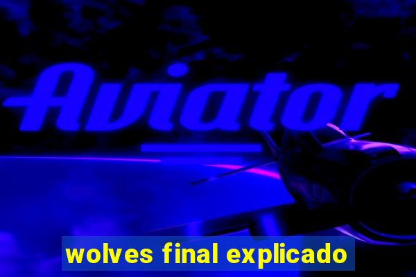 wolves final explicado